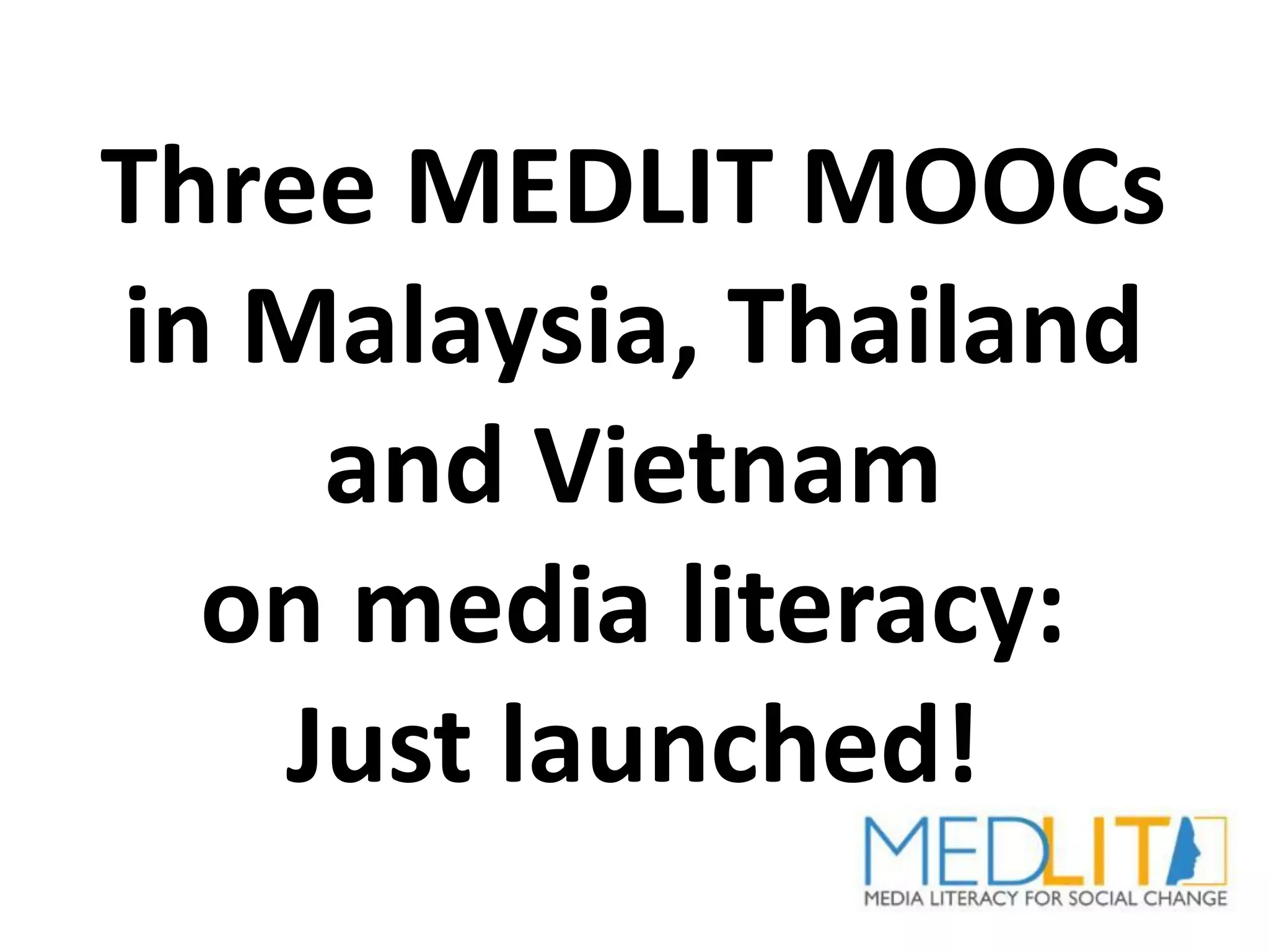Three MEDLIT MOOCs
in Malaysia, Thailand
and Vietnam
on media literacy:
Just launched!
 