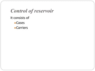Control of reservoir
It consists of
Cases
Carriers
 