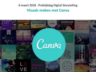 6 maart 2018 - Praktijkdag Digital Storytelling
Visuals maken met Canva
 