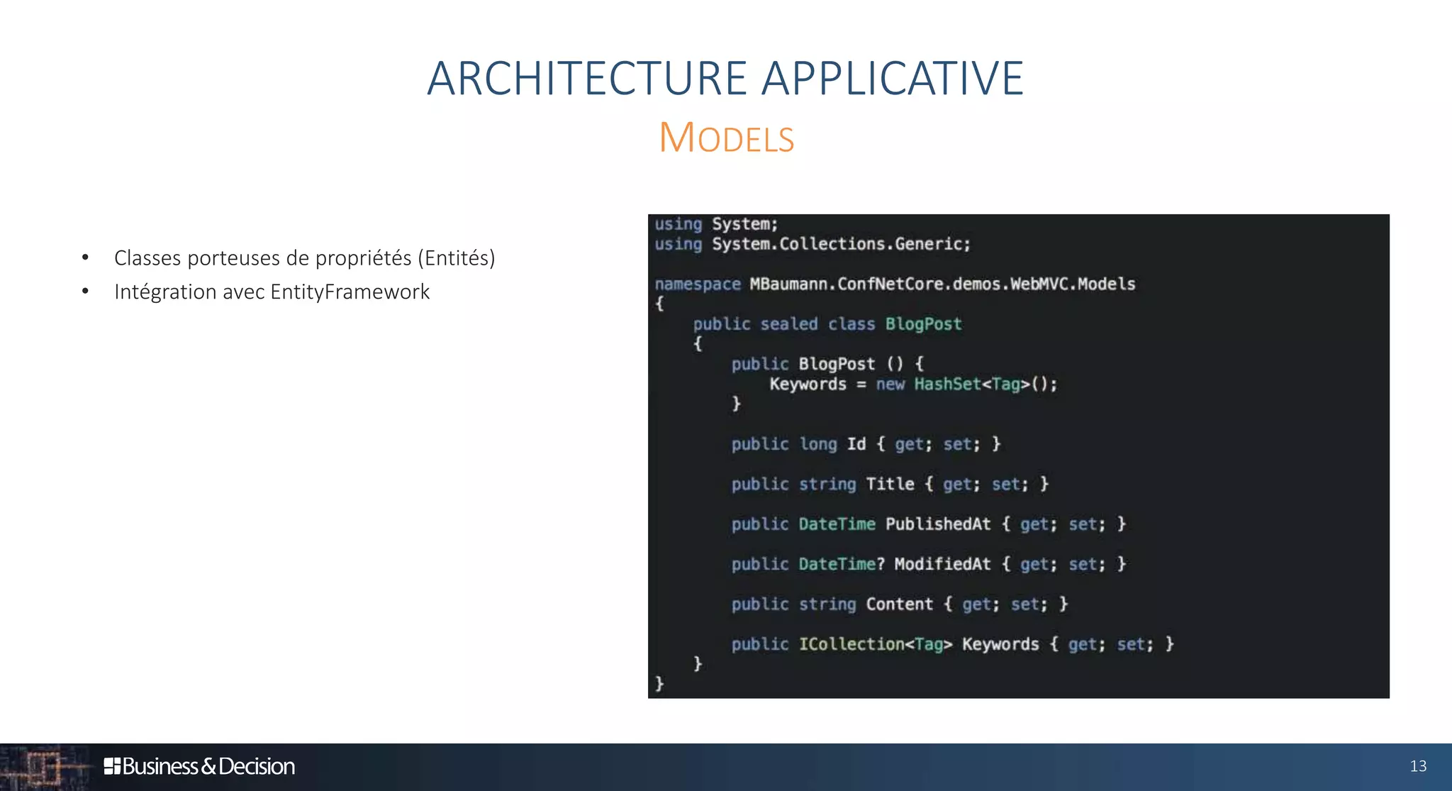 13
• Classes porteuses de propriétés (Entités)
• Intégration avec EntityFramework
ARCHITECTURE APPLICATIVE
MODELS
 