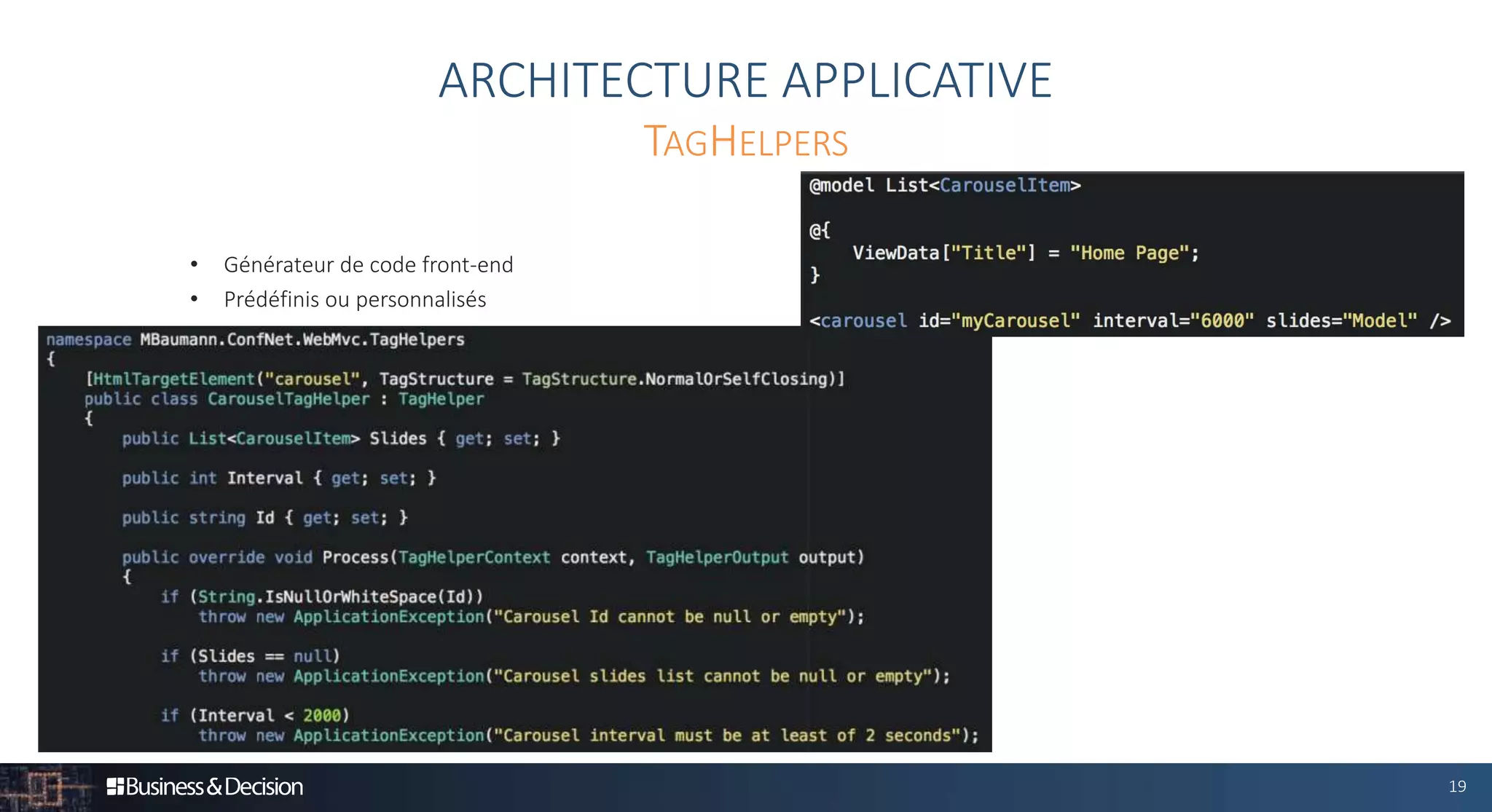 19
ARCHITECTURE APPLICATIVE
• Générateur de code front-end
• Prédéfinis ou personnalisés
TAGHELPERS
 