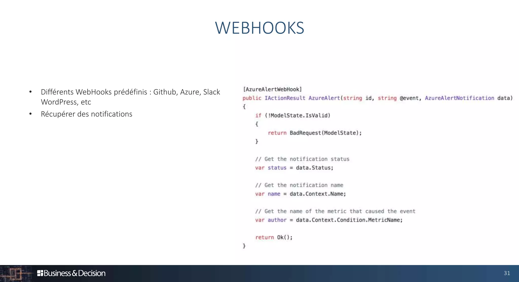 31
• Différents WebHooks prédéfinis : Github, Azure, Slack
WordPress, etc
• Récupérer des notifications
WEBHOOKS
 