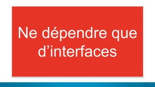 10
Ne dépendre que
d’interfaces
 