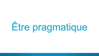 19
Être pragmatique
 