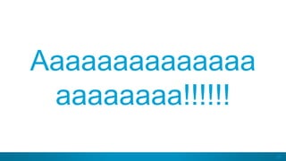29
Aaaaaaaaaaaaaa
aaaaaaaa!!!!!!
 