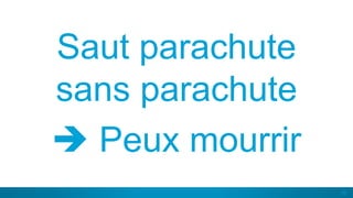 58
Saut parachute
sans parachute
 Peux mourrir
 