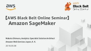 2018.03.08
AWS Black Belt Online Seminar
Amazon SageMaker
 