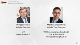 21
CA/B Forum Meeting –
Washington March 8th, 2018
Philippe Bouchet
ACAB’c Chairman
LSTI
pbouchet@lsti.fr
Matthias Wiedenhorst
ACAB‘c Vice-Chairman
TUV Informationstechnik GmbH
TUV NORD GROUP
m.wiedenhorst@tuvit.de
 