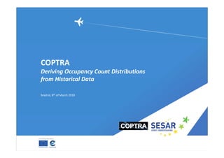 Madrid, 8th of March 2018
COPTRA
Deriving Occupancy Count Distributions
from Historical Data
 
