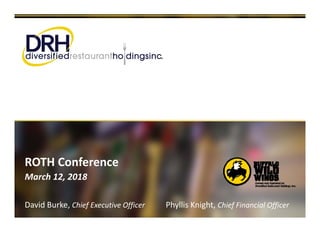 ROTH Conference
March 12, 2018
David Burke, Chief Executive Officer Phyllis Knight, Chief Financial Officer 
 