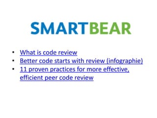 • What is code review
• Better code starts with review (infographie)
• 11 proven practices for more effective,
efficient peer code review
 