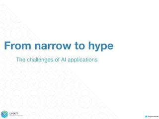 From narrow to hype
The challenges of AI applications
 