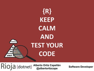 {R}
KEEP
CALM
AND
TEST YOUR
CODE
Alberto Ortiz Capellán
@albertortizcape
Software Developer
 