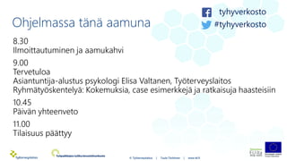 Ohjelmassa tänä aamuna
8.30
Ilmoittautuminen ja aamukahvi
9.00
Tervetuloa
Asiantuntija-alustus psykologi Elisa Valtanen, T...