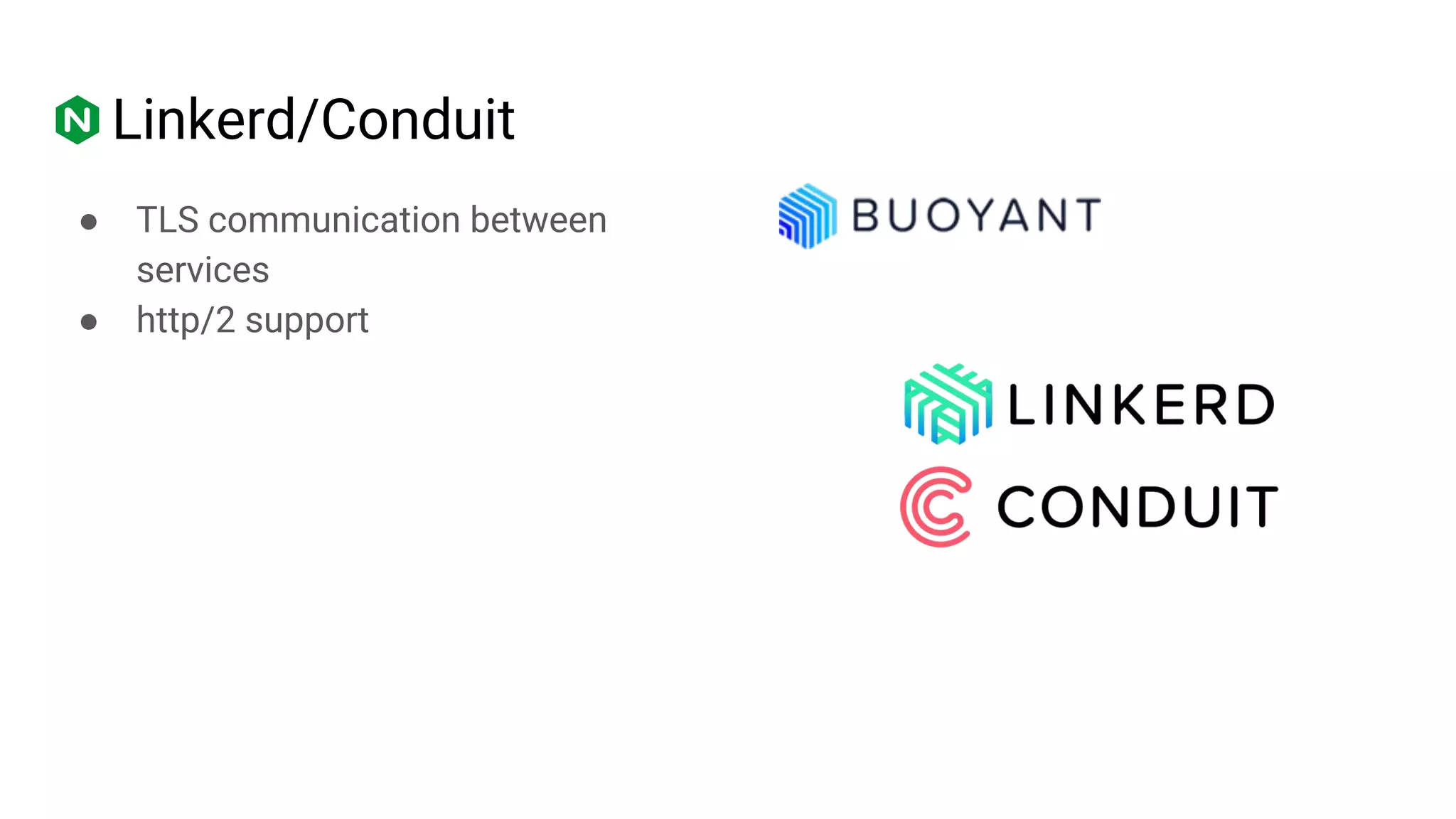 Linkerd/Conduit
● TLS communication between
services
● http/2 support
 