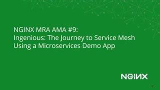 NGINX MRA AMA #9:
Ingenious: The Journey to Service Mesh
Using a Microservices Demo App
1
 