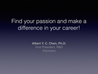 Find your passion and make a
difference in your career!
Albert Y. C. Chen, Ph.D.
Vice President, R&D
Viscovery
 