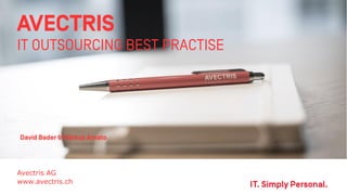 Avectris AG
www.avectris.ch
IT OUTSOURCING BEST PRACTISE
David Bader & Markus Amato
 
