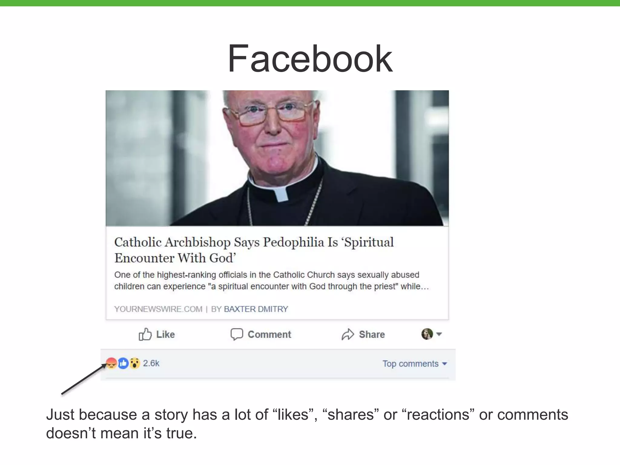 Just because a story has a lot of “likes”, “shares” or “reactions” or comments
doesn’t mean it’s true.
Facebook
 