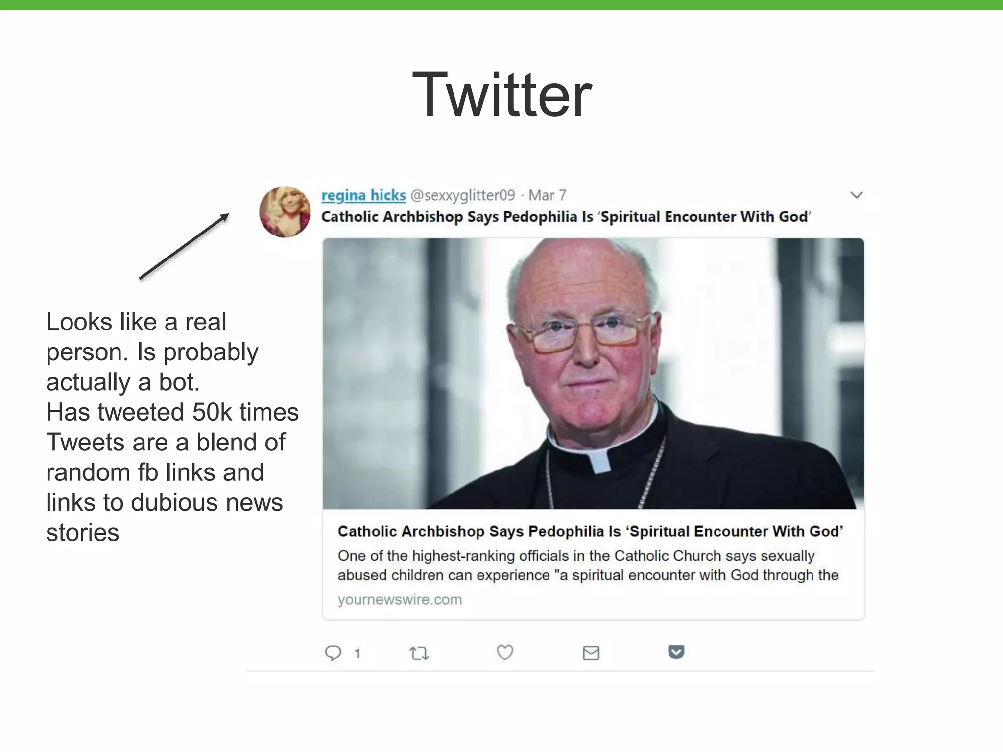 Twitter
Looks like a real
person. Is probably
actually a bot.
Has tweeted 50k times
Tweets are a blend of
random fb links and
links to dubious news
stories
 