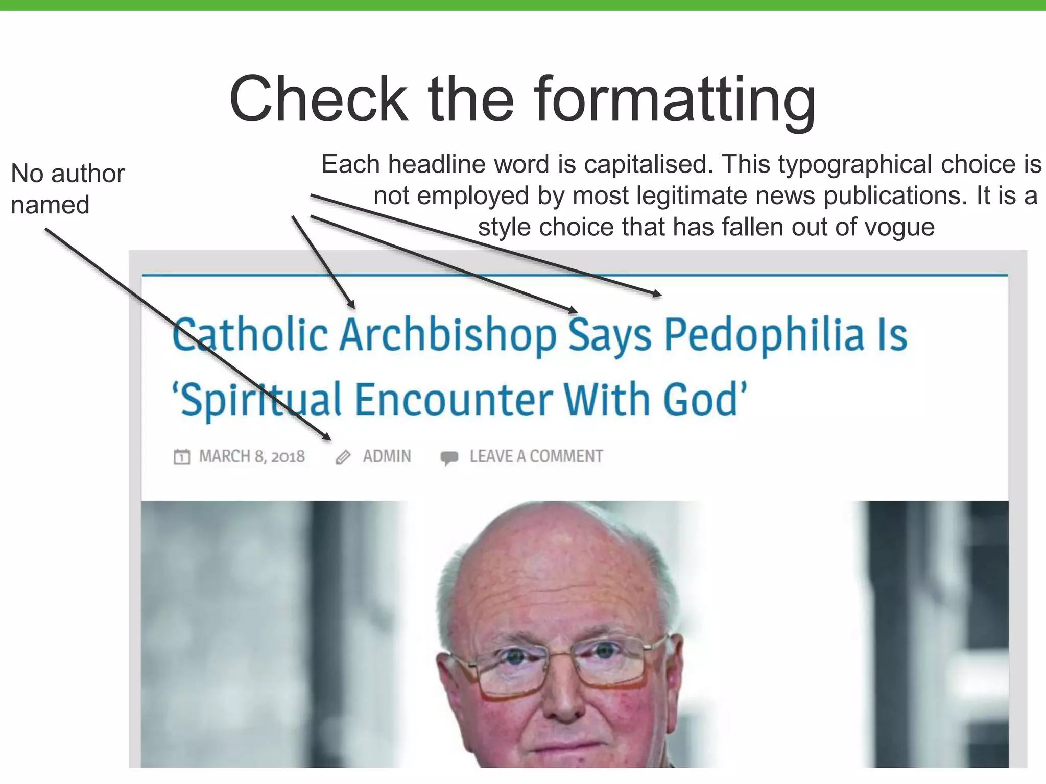 No author
named
Each headline word is capitalised. This typographical choice is
not employed by most legitimate news publications. It is a
style choice that has fallen out of vogue
Check the formatting
 