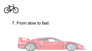 7. From slow to fast
 