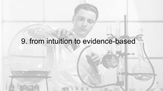9. from intuition to evidence-based
 