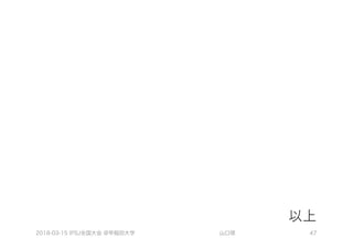 2018-03-15 IPSJ全国大会 @早稲田大学 山口琢 47
 