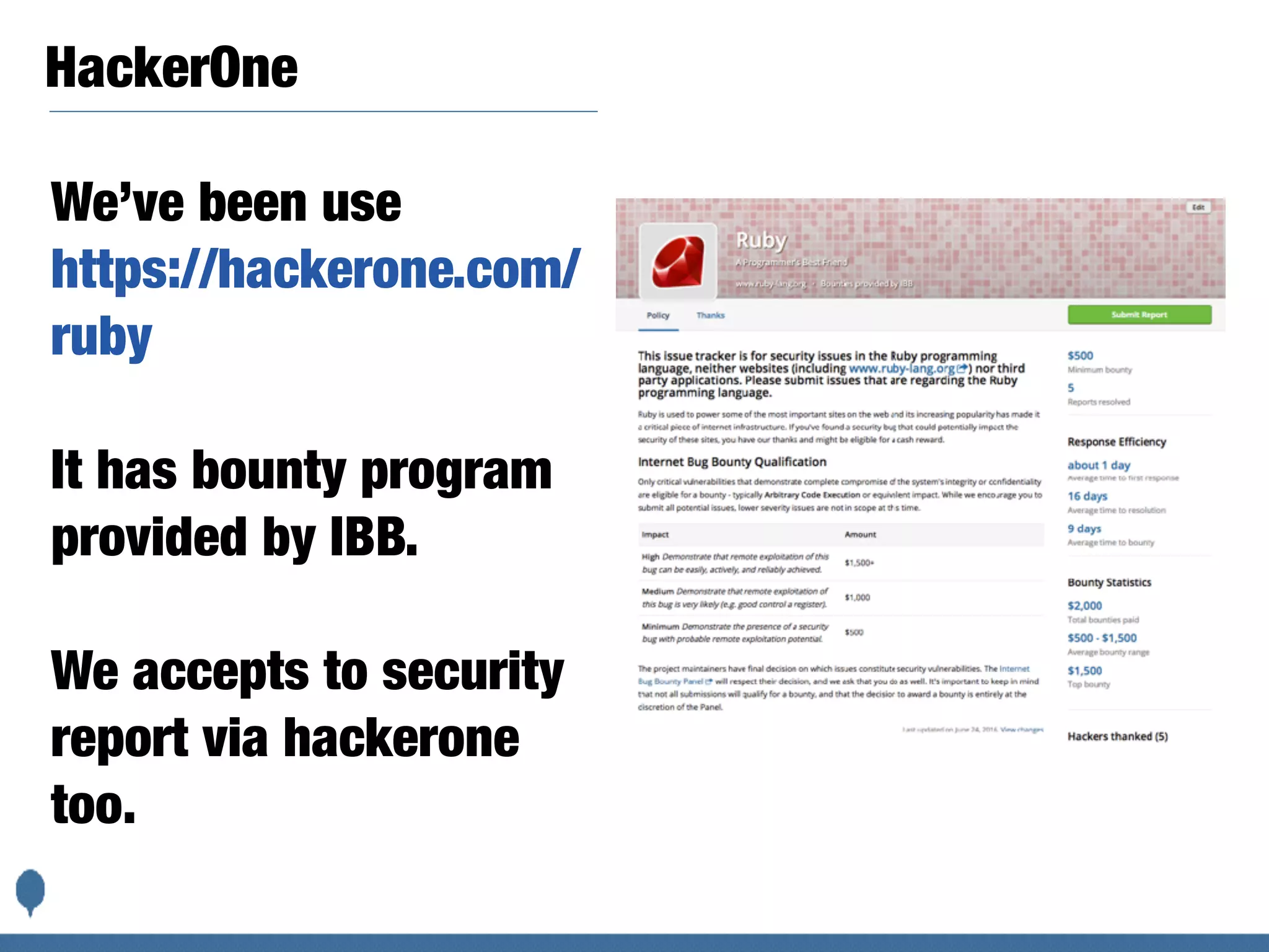 HackerOne
We’ve been use
https://hackerone.com/
ruby
It has bounty program
provided by IBB.
We accepts to security
report via hackerone
too.
 
