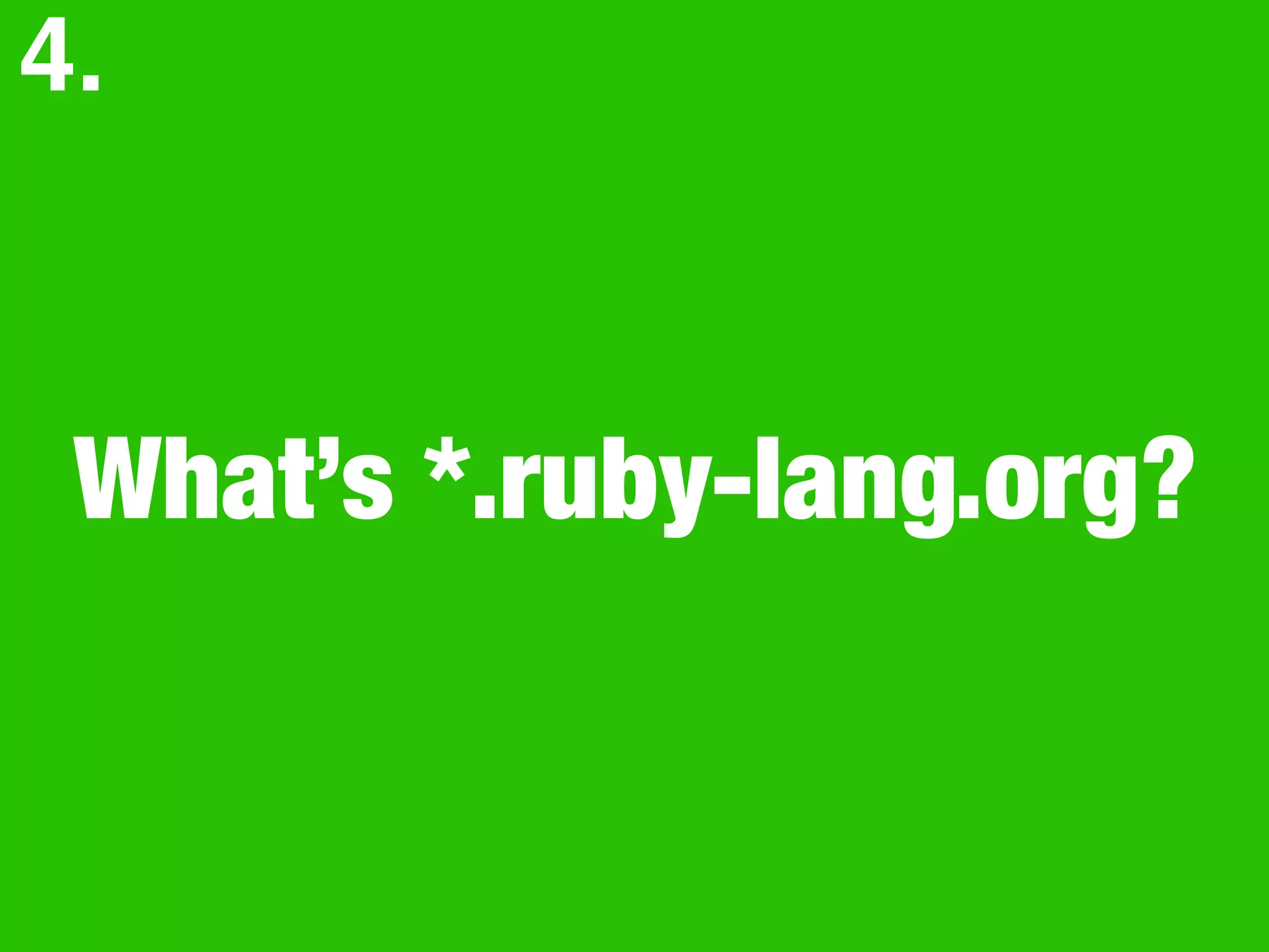 What’s *.ruby-lang.org?
4.
 