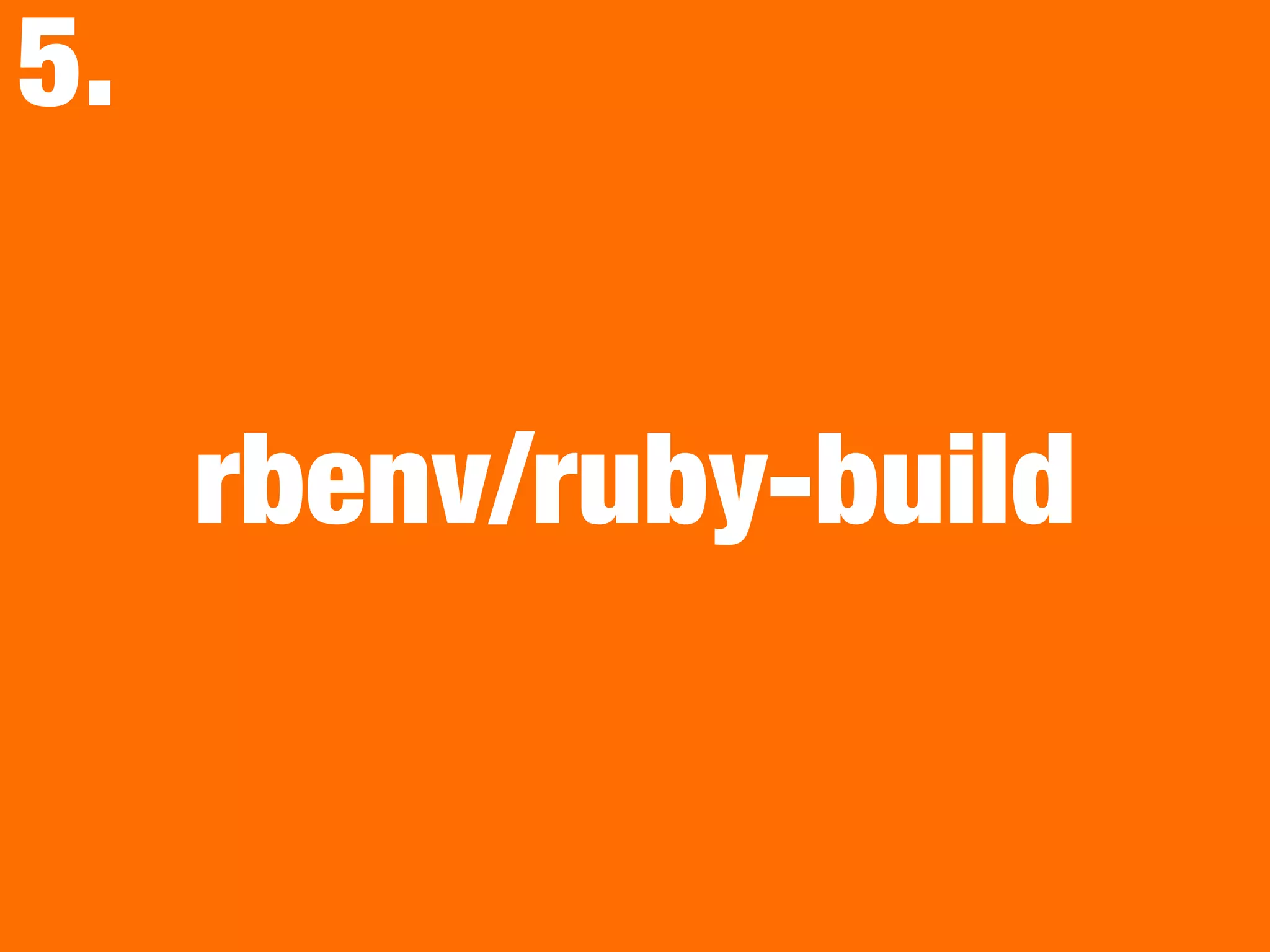 rbenv/ruby-build
5.
 