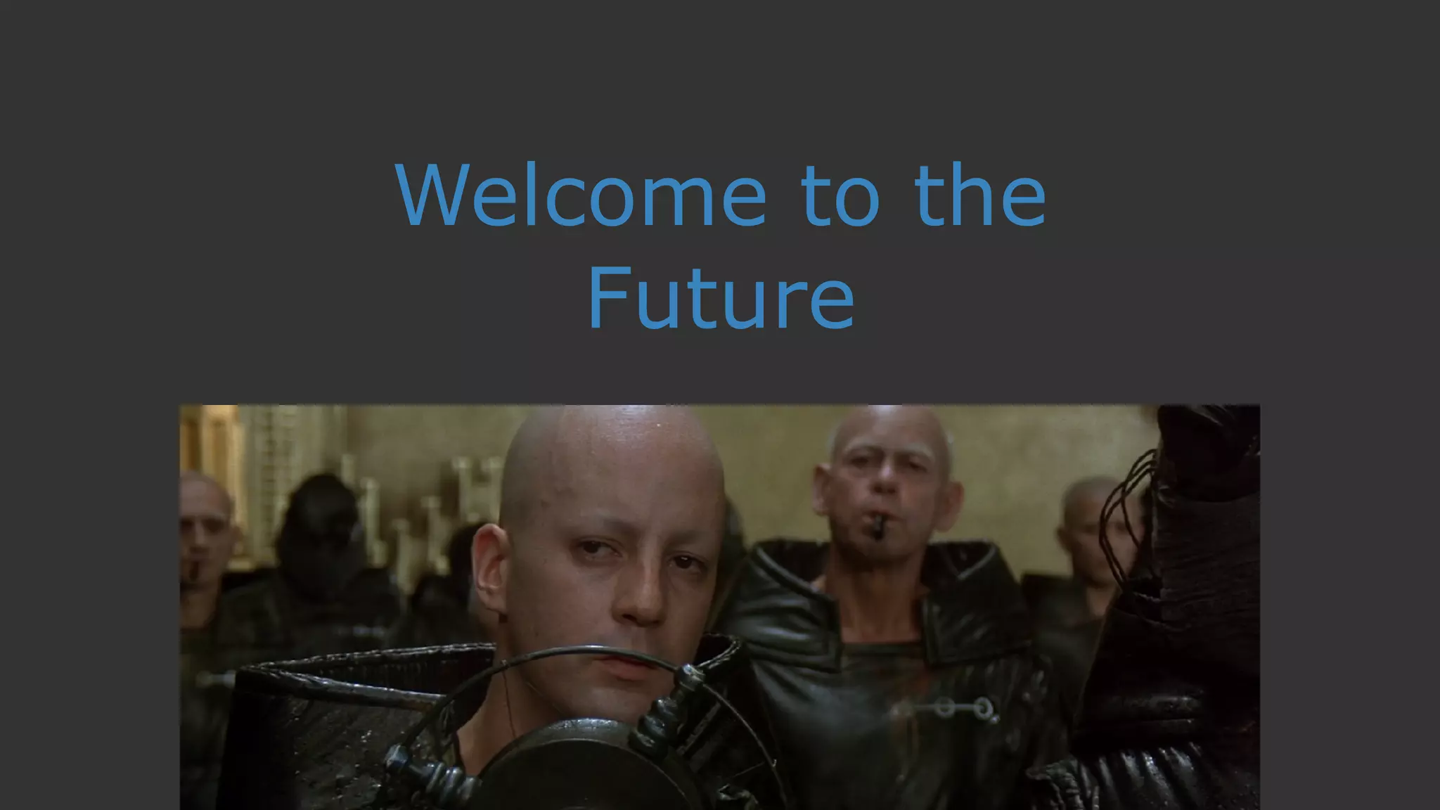 Welcome to the
Future
 