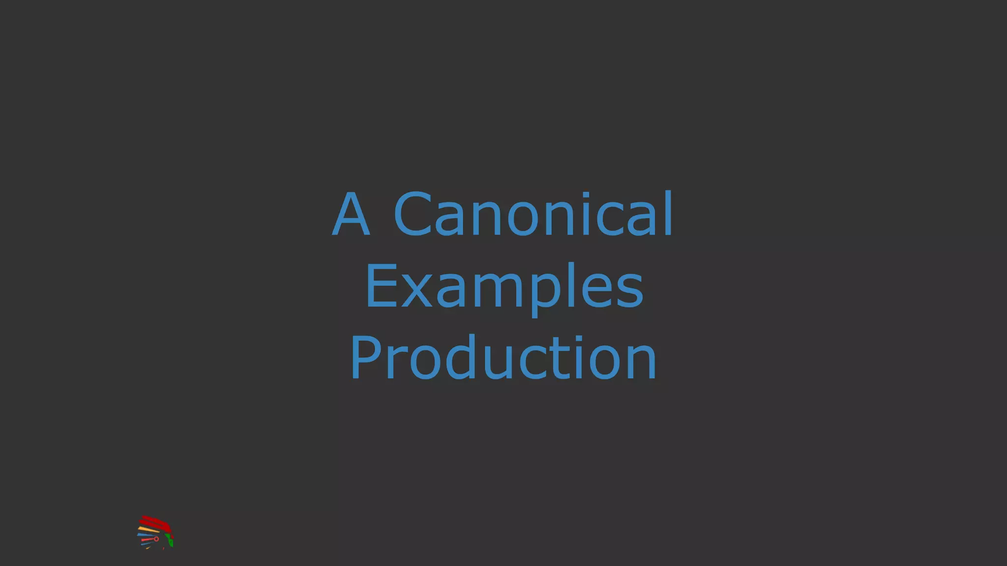 A Canonical
Examples
Production
 