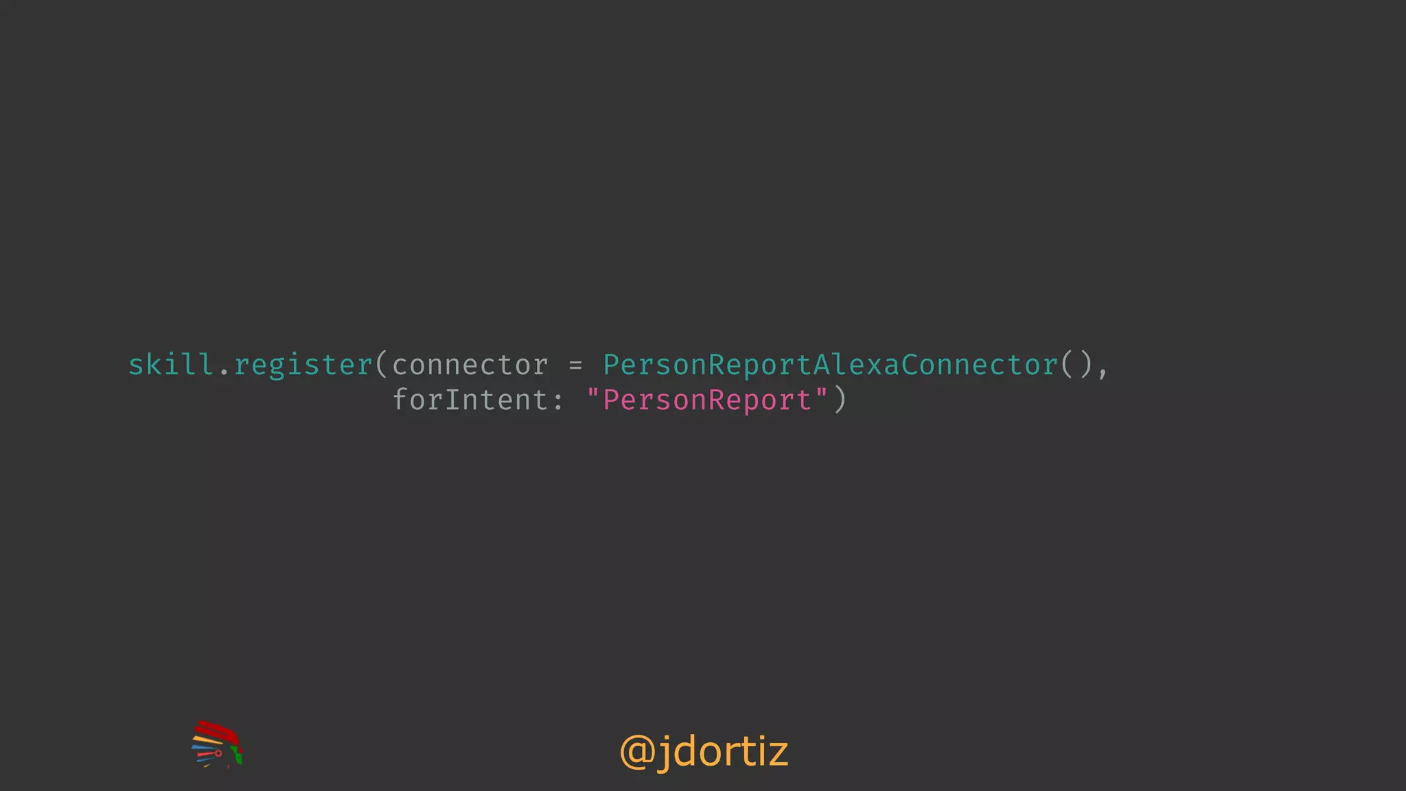 @jdortiz
skill.register(connector = PersonReportAlexaConnector(),
forIntent: "PersonReport")
 