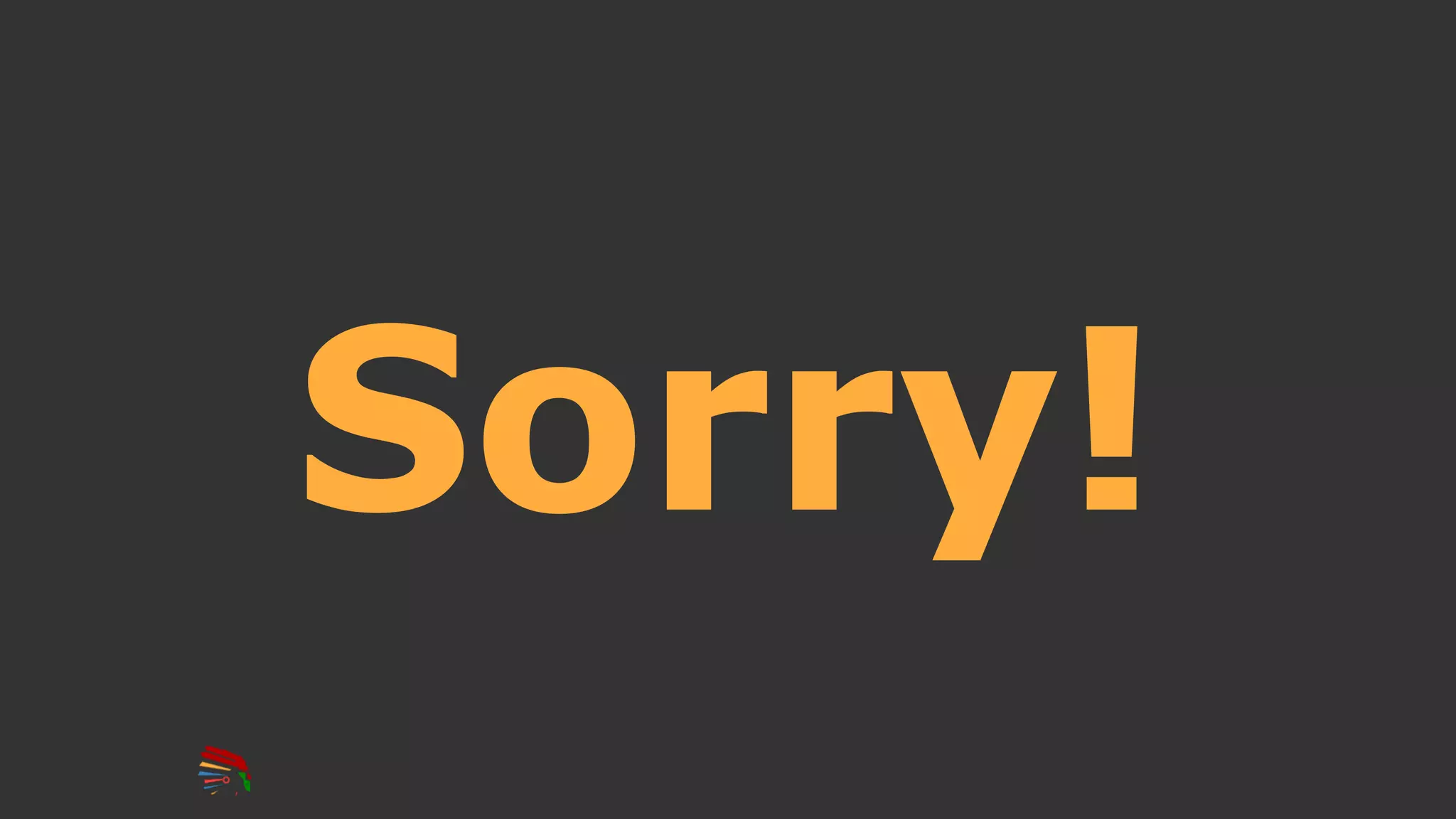 Sorry!
 