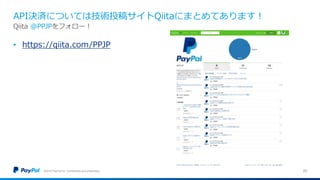 API決済については技術投稿サイトQiitaにまとめてあります！
©2016 PayPal Inc. Confidential and proprietary. 20
Qiita @PPJPをフォロー！
• https://qiita.com/PPJP
 