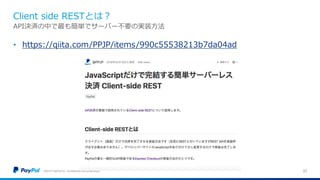 Client side RESTとは？
©2016 PayPal Inc. Confidential and proprietary. 22
API決済の中で最も簡単でサーバー不要の実装方法
• https://qiita.com/PPJP/items/990c55538213b7da04ad
 