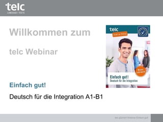 Willkommen zum
telc Webinar
Einfach gut!
Deutsch für die Integration A1-B1
telc gGmbH Webinar Einfach gut!
 