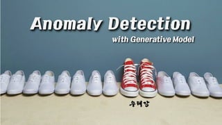 우태강
Anomaly Detection
with Generative Model
 