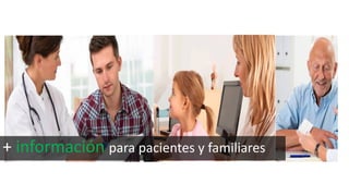 + información para pacientes y familiares
 