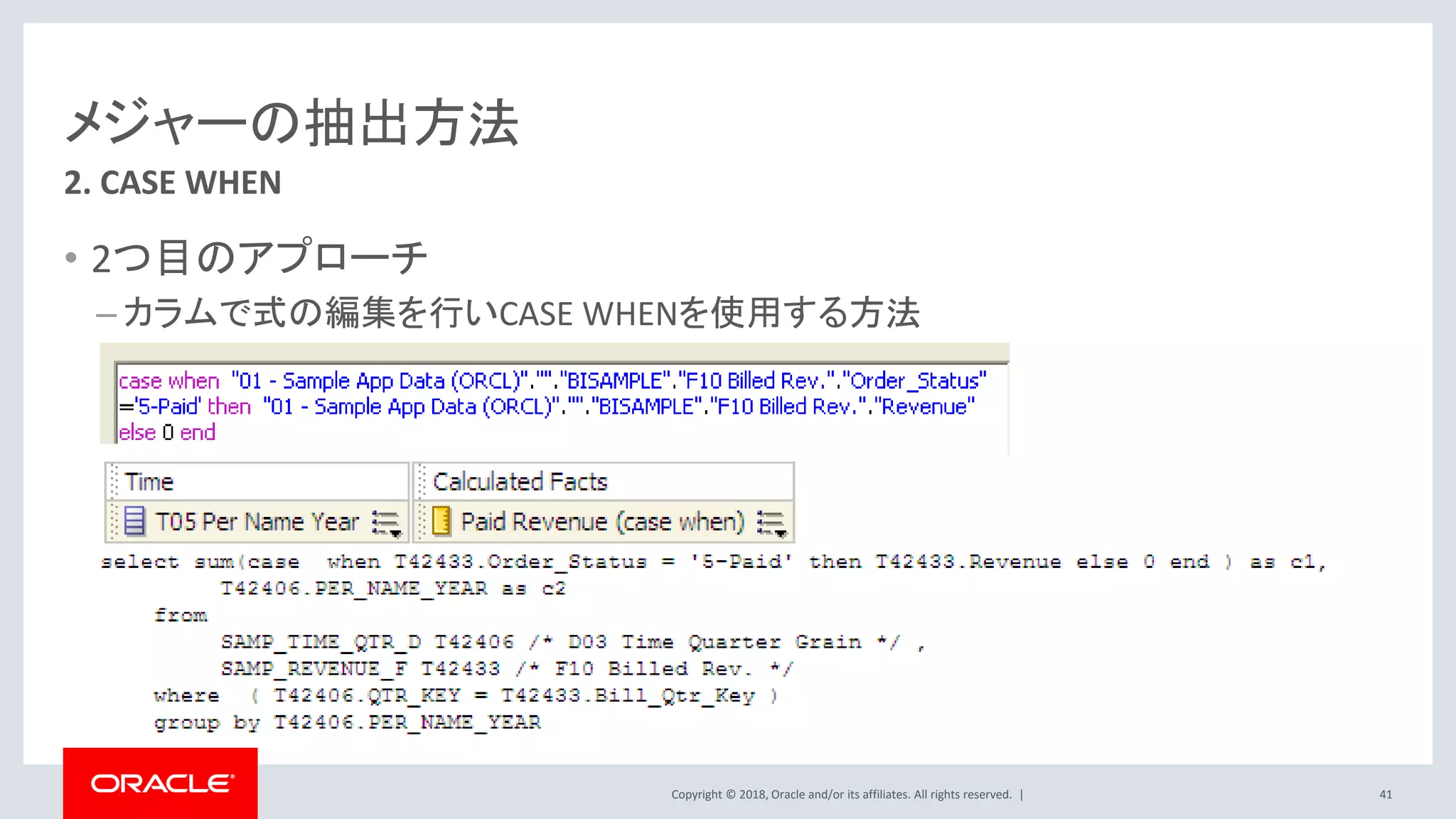 Copyright © 2018, Oracle and/or its affiliates. All rights reserved. |
メジャーの抽出方法
• 2つ目のアプローチ
– カラムで式の編集を行いCASE WHENを使用する方法
2. CASE WHEN
41
 