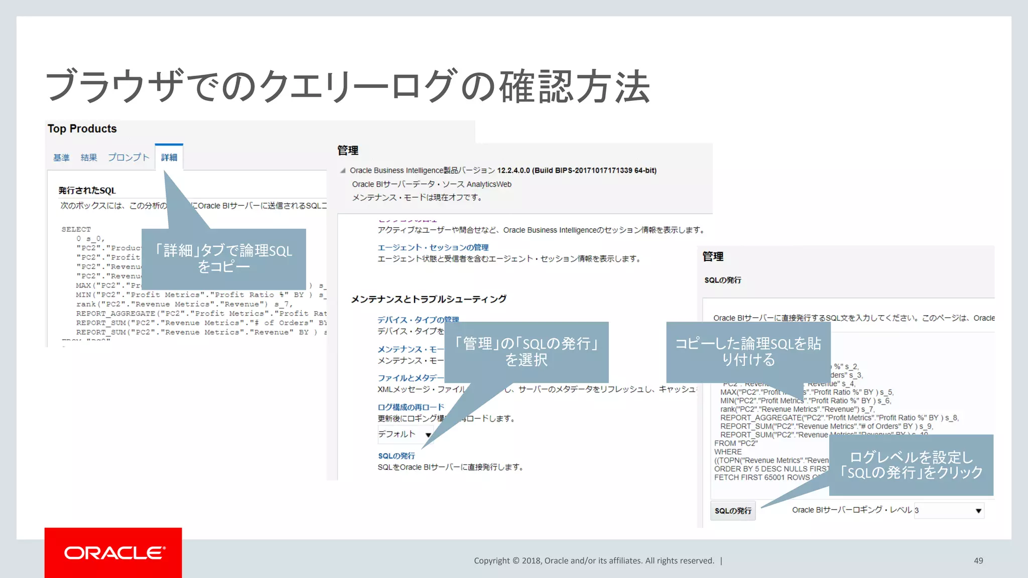 Copyright © 2018, Oracle and/or its affiliates. All rights reserved. |
ブラウザでのクエリーログの確認方法
「詳細」タブで論理SQL
をコピー
「管理」の「SQLの発行」
を選択
コピーした論理SQLを貼
り付ける
ログレベルを設定し
「SQLの発行」をクリック
49
 