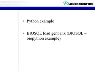 • Python example
• BIOSQL load genbank (BIOSQL –
biopython example)
 