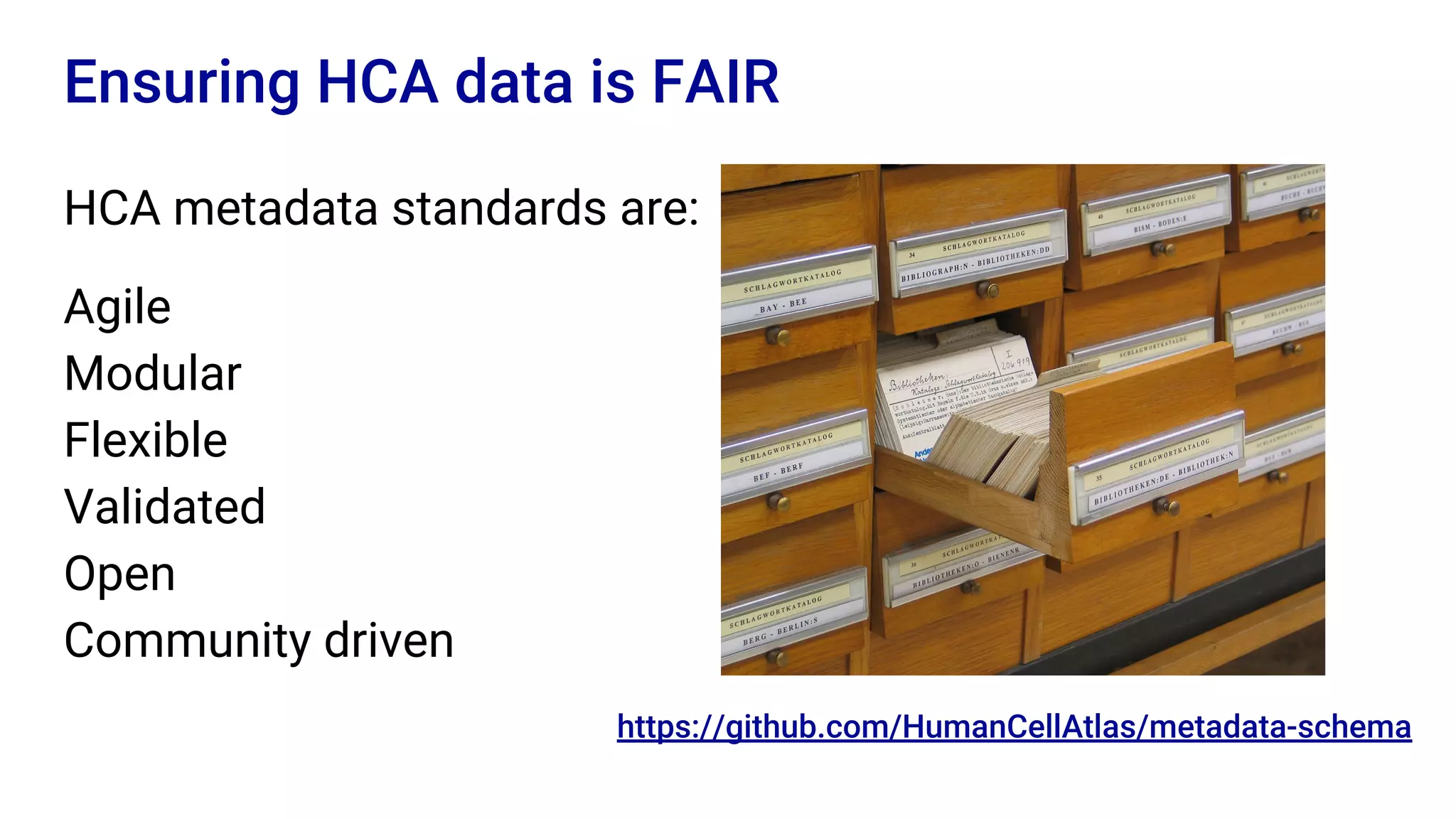 HCA metadata standards are:
Agile
Modular
Flexible
Validated
Open
Community driven
Ensuring HCA data is FAIR
https://github.com/HumanCellAtlas/metadata-schema
 