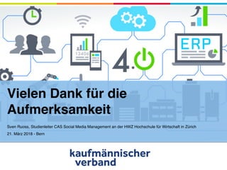 Vielen Dank für die
Aufmerksamkeit
Sven Ruoss, Studienleiter CAS Social Media Management an der HWZ Hochschule für Wirtschaft in Zürich  
21. März 2018 - Bern
 