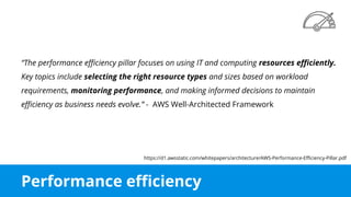 Performance efficiency
“The performance efficiency pillar focuses on using IT and computing resources efficiently.
Key topics include selecting the right resource types and sizes based on workload
requirements, monitoring performance, and making informed decisions to maintain
efficiency as business needs evolve.” - AWS Well-Architected Framework
https://d1.awsstatic.com/whitepapers/architecture/AWS-Performance-Efficiency-Pillar.pdf
 