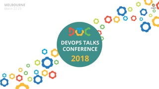 DEVOPS TALKS
CONFERENCE
2018
MELBOURNE
March 22-23
 