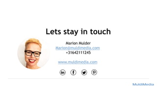 Lets stay in touch
Marion Mulder
Marion@muldimedia.com
+31642111245
www.muldimedia.com
 