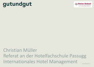 Christian	Müller
Referat	an	der	Hotelfachschule	Passugg
Internationales	Hotel	Management 22.03.2018
 