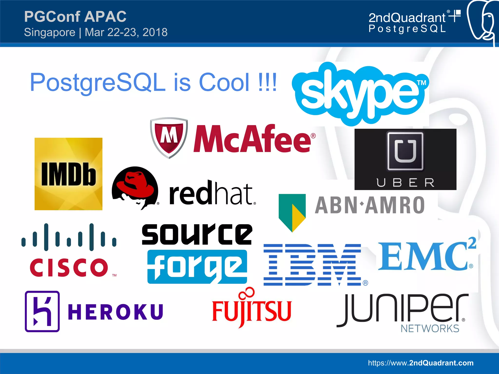 https://www.2ndQuadrant.com
PGConf APAC
Singapore | Mar 22-23, 2018
PostgreSQL is Cool !!!
 